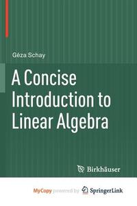 A Concise Introduction To Linear Algebra di Schay Geza Schay edito da Springer Nature B.V.