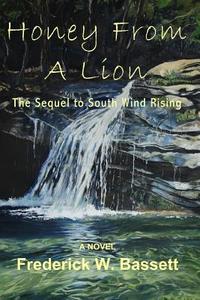 Honey from a Lion: The Sequel to South Wind Rising di Frederick W. Bassett edito da All Things That Matter Press