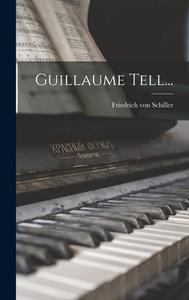 Guillaume Tell... di Friedrich von Schiller edito da LEGARE STREET PR
