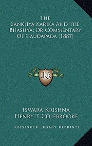 The Sankhya Karika and the Bhashya; Or Commentary of Gaudapada (1887) di Iswara Krishna edito da Kessinger Publishing