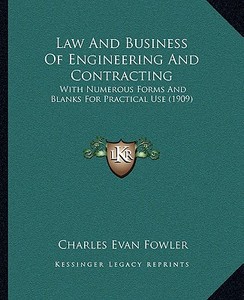 Law and Business of Engineering and Contracting: With Numerous Forms and Blanks for Practical Use (1909) di Charles Evan Fowler edito da Kessinger Publishing