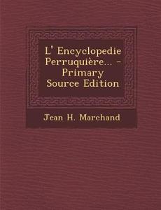 L' Encyclopedie Perruquiere... - Primary Source Edition di Jean H. Marchand edito da Nabu Press