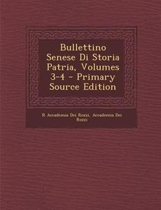 Bullettino Senese Di Storia Patria, Volumes 3-4 - Primary Source Edition di R. Accademia Dei Rozzi, Accademia Dei Rozzi edito da Nabu Press