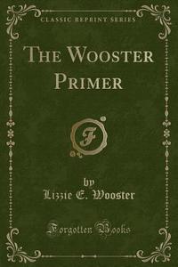 The Wooster Primer (classic Reprint) di Lizzie E Wooster edito da Forgotten Books