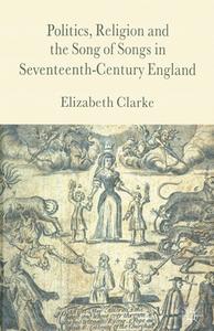 Politics, Religion and the Song of Songs in Seventeenth-Century England di E. Clarke edito da Palgrave Macmillan
