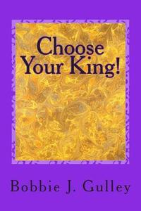 Choose Your King! di Bobbie J. Gulley edito da Createspace
