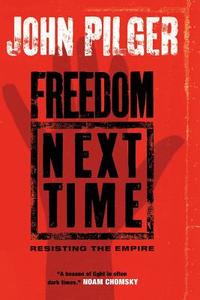 Freedom Next Time: Resisting the Empire di John Pilger edito da NATION BOOKS