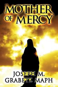 Mother Of Mercy di Joseph M Grabetz Maph edito da Publishamerica