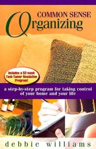 Common Sense Organizing: A Step-By-Step Program for Taking Control of Your Home and Your Life di Debbie Williams edito da Champion Press (WI)