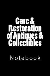 Care & Restoration of Antiques & Collectibles: Notebook, 150 Lined Pages, Softcover, 6" X 9" di Wild Pages Press edito da Createspace Independent Publishing Platform