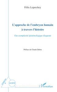 L'approche de l'embryon humain à travers l'histoire di Félix Leperchey edito da Editions L'Harmattan