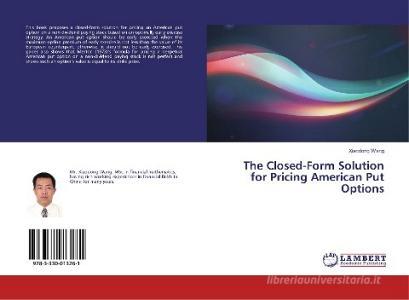 The Closed-Form Solution for Pricing American Put Options di Xiaodong Wang edito da LAP Lambert Academic Publishing