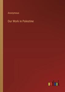 Our Work in Palestine di Anonymous edito da Outlook Verlag