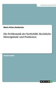 Die Problematik der Sterbehilfe. Rechtliche Hintergründe und Positionen di Mario Kilian Diederichs edito da GRIN Publishing
