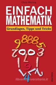 Einfach Mathematik! Grundlagen, Tipps und Tricks di Chris Waring edito da Anaconda Verlag