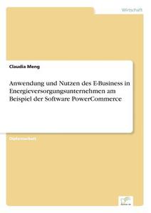 Anwendung Und Nutzen Des E-business In Energieversorgungsunternehmen Am Beispiel Der Software Powercommerce di Claudia Meng edito da Diplom.de