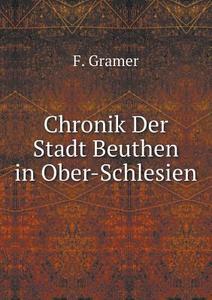 Chronik Der Stadt Beuthen In Ober-schlesien di F Gramer edito da Book On Demand Ltd.