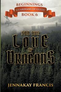 For the Love of Dragons di Jennakay Francis edito da Writers Exchange E-Publishing