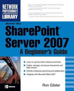 Microsoft(r) Office Sharepoint(r) Server 2007: A Beginner's Guide di Ron Gilster edito da OSBORNE