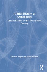 A Brief History Of Archaeology di Brian M. Fagan, Nadia Durrani edito da Taylor & Francis Ltd