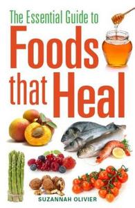 The Essential Guide to Foods that Heal di Suzannah Olivier edito da Little, Brown Book Group