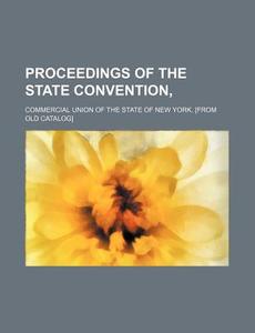 Proceedings of the State Convention, di Commercial Union of the York edito da Rarebooksclub.com