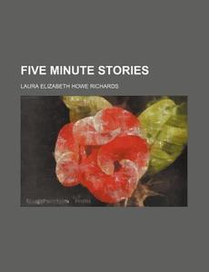 Five Minute Stories di Laura Elizabeth Howe Richards edito da General Books Llc