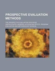 The Prospective Evaluation Synthesis di United States General Accounting, Andre Felibien edito da General Books Llc