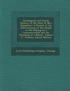 Genealogical and Family History of the State of New Hampshire: A Record of the Achievements of Her People in the Making of a Commonwealth and the Foun edito da Nabu Press