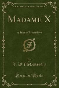 Madame X di J W McConaughy edito da Forgotten Books