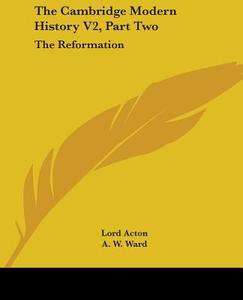 The Cambridge Modern History V2, Part Two: The Reformation di Lord Acton edito da Kessinger Publishing, Llc