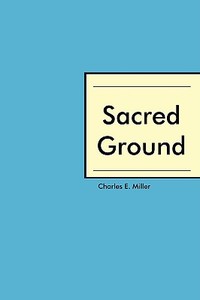 Sacred Ground di Charles E. IV Miller edito da iUniverse