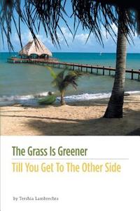 The Grass Is Greener Till You Get to the Other Side di Tershia Lambrechts edito da FRIESENPR