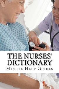 The Nurses Dictionary: 500 Words That Every Nurse Should Know di Minute Help Guides edito da Createspace