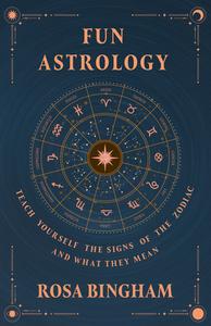 Fun Astrology - Teach Yourself the Signs of the Zodiac and What They Mean di Rosa Bingham edito da MUSCHAMP PR