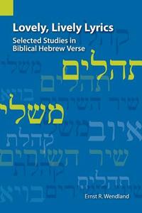 Lovely, Lively Lyrics: Selected Studies in Biblical Hebrew Verse di Ernst R. Wendland edito da SIL INTL GLOBAL PUB