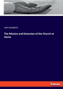 The Mission and Extension of the Church at Home di John Sandford edito da hansebooks