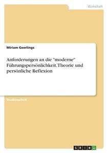 Anforderungen an die "moderne" Führungspersönlichkeit. Theorie und persönliche Reflexion di Miriam Geerlings edito da GRIN Verlag