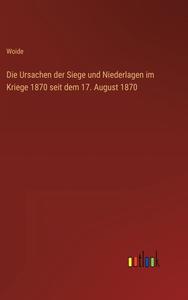 Die Ursachen der Siege und Niederlagen im Kriege 1870 seit dem 17. August 1870 di Woide edito da Outlook Verlag