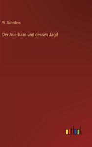 Der Auerhahn und dessen Jagd di W. Scheifers edito da Outlook Verlag