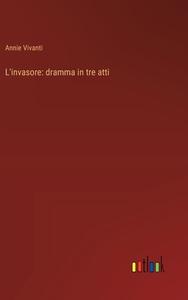 L'invasore: dramma in tre atti di Annie Vivanti edito da Outlook Verlag