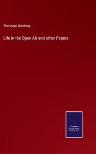 Life in the Open Air and other Papers di Theodore Winthrop edito da Salzwasser-Verlag