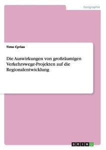 Die Auswirkungen von großräumigen Verkehrswege-Projekten auf die Regionalentwicklung di Timo Cyriax edito da GRIN Verlag