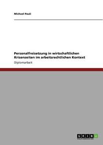 Personalfreisetzung in wirtschaftlichen Krisenzeiten im arbeitsrechtlichen Kontext di Michael Pauli edito da GRIN Publishing