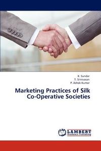 Marketing Practices of Silk Co-Operative Societies di K. Sundar, T. Srinivasan, P. Ashok Kumar edito da LAP Lambert Academic Publishing