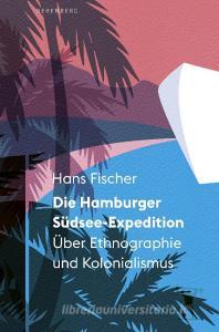 Die Hamburger Südsee-Expedition di Hans Fischer edito da Berenberg Verlag