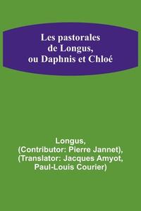 Les pastorales de Longus, ou Daphnis et Chloé di Longus edito da Alpha Editions