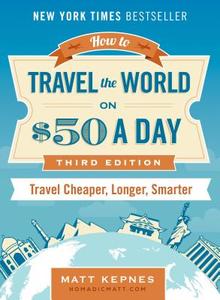 How to Travel the World on $50 a Day - Third Edition di Matt (Matt Kepnes) Kepnes edito da Penguin Putnam Inc