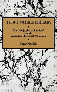 That Noble Dream di Peter Novick edito da Cambridge University Press