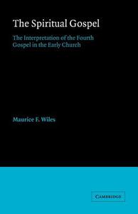 The Spiritual Gospel di Maurice F. Wiles edito da Cambridge University Press